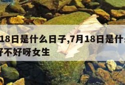 7月18日是什么日子,7月18日是什么日子好不好呀女生