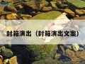 封箱演出（封箱演出文案）