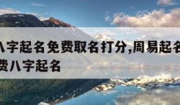 周易八字起名免费取名打分,周易起名字2021免费八字起名