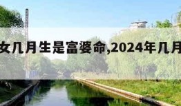 属龙女几月生是富婆命,2024年几月龙命最好