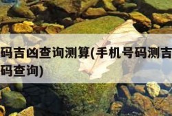 手机号码吉凶查询测算(手机号码测吉凶得分吉祥号码查询)