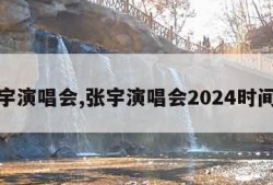 张宇演唱会,张宇演唱会2024时间表