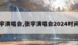 张宇演唱会,张宇演唱会2024时间表