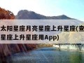 怎么查太阳星座月亮星座上升星座(查太阳星座月亮星座上升星座用App)