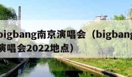 bigbang南京演唱会（bigbang演唱会2022地点）