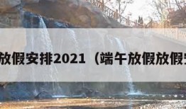 端午放假安排2021（端午放假放假安排）