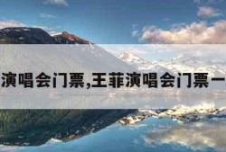 王菲演唱会门票,王菲演唱会门票一万块