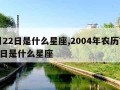 7月22日是什么星座,2004年农历7月22日是什么星座