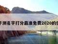 关于测名字打分最准免费2020的信息