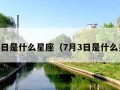 7月2日是什么星座（7月3日是什么星座）