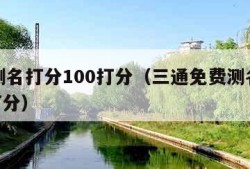 免费测名打分100打分（三通免费测名打分100打分）