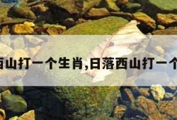 日落西山打一个生肖,日落西山打一个生肖?