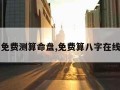 八字免费测算命盘,免费算八字在线盘算