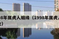 1998年属虎人姻缘（1998年属虎人姻缘女）