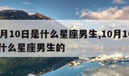 10月10日是什么星座男生,10月10日是什么星座男生的