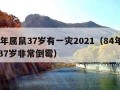 84年属鼠37岁有一灾2021（84年属鼠37岁非常倒霉）