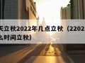 哪天立秋2022年几点立秋（22021年什么时间立秋）