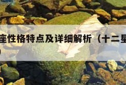 十二星座性格特点及详细解析（十二星座的性格脾气）