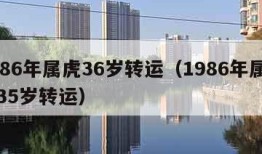 1986年属虎36岁转运（1986年属虎男35岁转运）