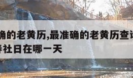 最准确的老黄历,最准确的老黄历查询2024年春社日在哪一天