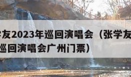 张学友2023年巡回演唱会（张学友2023年巡回演唱会广州门票）