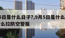 9月5日是什么日子?,9月5日是什么日子为什么拉防空警报