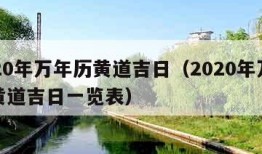 2020年万年历黄道吉日（2020年万年历黄道吉日一览表）