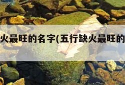 五行缺火最旺的名字(五行缺火最旺的名字大全)