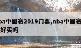 nba中国赛2019门票,nba中国赛门票好买吗