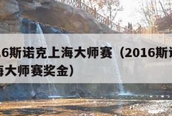 2016斯诺克上海大师赛（2016斯诺克上海大师赛奖金）