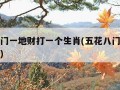 五花八门一地财打一个生肖(五花八门打一准确生肖)