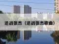 逆战张杰（逆战张杰歌曲）