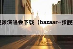 张靓颖演唱会下载（bazaar～张靓颖下载）