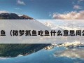 做梦抓鱼（做梦抓鱼吃鱼什么意思周公解梦）