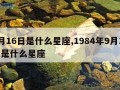 9月16日是什么星座,1984年9月16日是什么星座