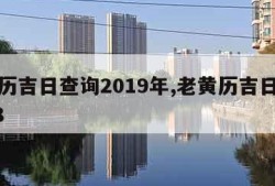 老黄历吉日查询2019年,老黄历吉日查询2018