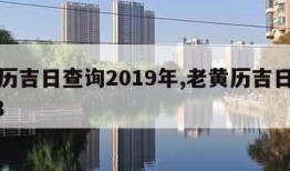 老黄历吉日查询2019年,老黄历吉日查询2018