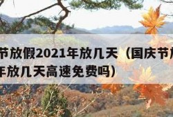 国庆节放假2021年放几天（国庆节放假2021年放几天高速免费吗）