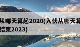 入伏从哪天算起2020(入伏从哪天算起到哪天结束2023)