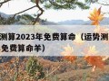 运势测算2023年免费算命（运势测算2023年免费算命羊）