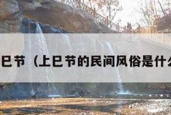 上巳节（上巳节的民间风俗是什么）