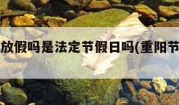 重阳节放假吗是法定节假日吗(重阳节是放几天假)