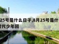 8月25号是什么日子,8月25号是什么日子时代少年团