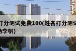 姓名打分测试免费100(姓名打分测试免费100杨李帆)