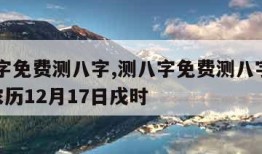 测八字免费测八字,测八字免费测八字1996年农历12月17日戌时