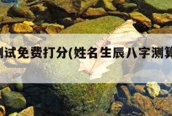 姓名测试免费打分(姓名生辰八字测算 免费)