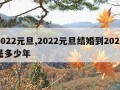 2022元旦,2022元旦结婚到2024是多少年