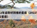 2022年运势好到爆的星座（2022年运势12星座）