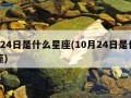 9月24日是什么星座(10月24日是什么星座)