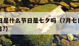 7月7日是什么节日是七夕吗（7月七日是什么节日?）